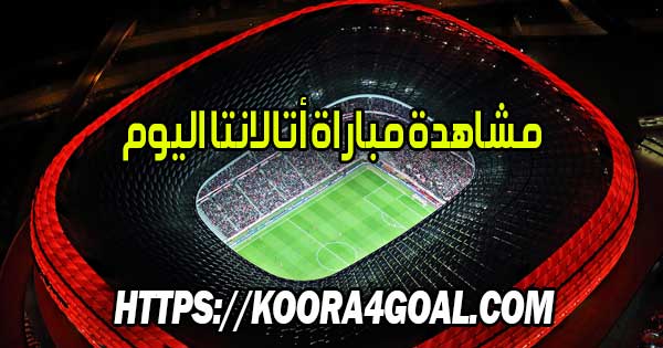 مشاهدة مباراة أتالانتا اليوم بث مباشر Atalanta Live
