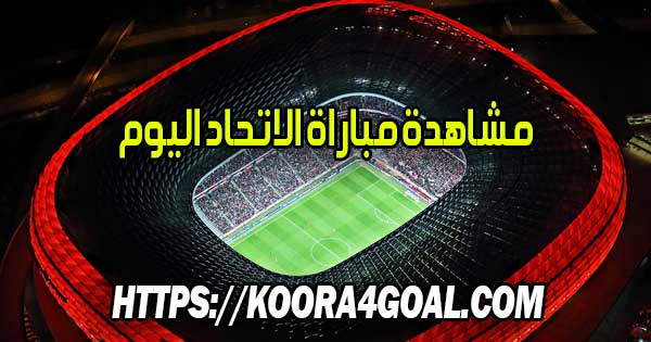 مشاهدة مباراة الاتحاد اليوم بث مباشر Al-Ittihad FC Live