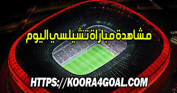 مشاهدة مباراة تشيلسي اليوم بث مباشر Chelsea Live