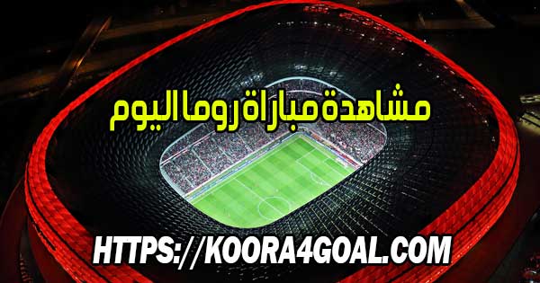 مشاهدة مباراة روما اليوم بث مباشر AS Roma Live